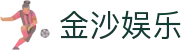 澳门金沙国际娱乐城-官网